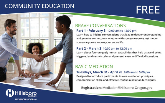 FREE Community Education - Brave Conversations Feb 3 and March 3, and Basic Mediation Tuesdays Mar 31 - Apr 28. Mediation@Hillsboro-Oregon.gov