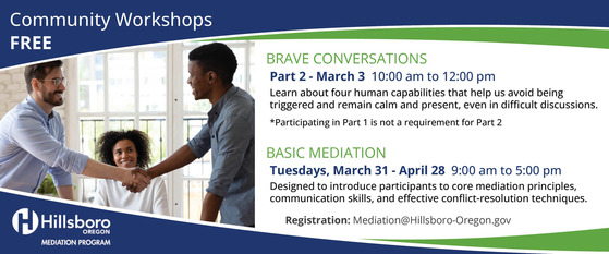 Free Community Workshops - Brave Conversations March 3 and Basic Mediation on Tuesdays, starting March 31 - April 28. Mediation@Hillsboro-Oregon.gov
