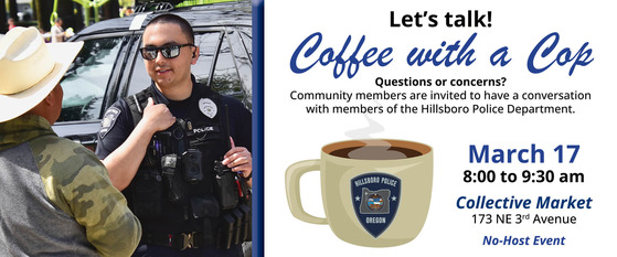Let's Talk! Coffee with a Cop - March 17 from 8 to 9:30 am at Collective Market (173 NE 3rd Avenue). This is a no-host event.