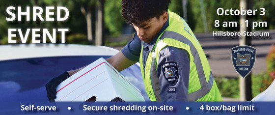 Shred Event, October 3 from 8am - 1pm at Hillsboro Stadium. Self-serve, Securing shredding on-site, Four box/bag limit