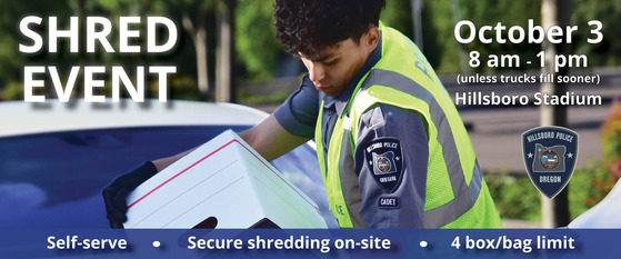 Shred Event - October 3 from 8am - 1pm (unless trucks fill sooner) at the Hillsboro Stadium; Secure Shredding On-Site; Self-Serve; 4 Box/Bag Limit