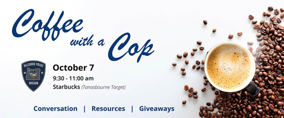 Coffee with a Cop - October 7 from 9:30 - 11 am at the Starbucks Inside Tanasbourne Target. Conversation, Resources, and Giveaways