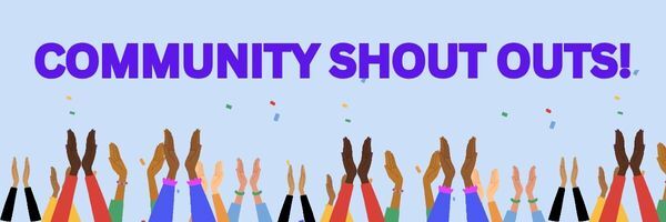 SECTION HEADER: Community Shout Outs!