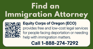  Equity Corps of Oregon can help with immigration legal issues. Call 1-888-274-7292