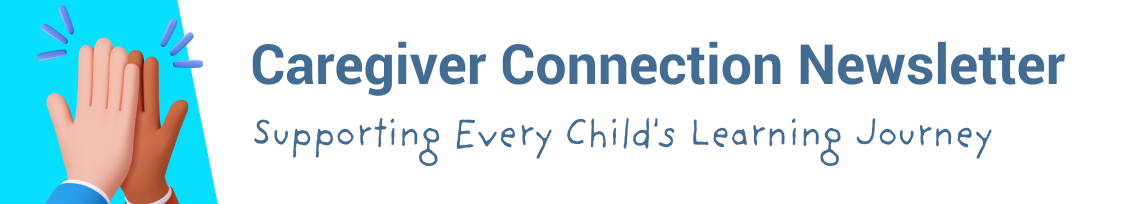 Graphic of two hands high-fiving with text that says Caregiver Connection Newsletter Supporting Every Child's Learning Journey 