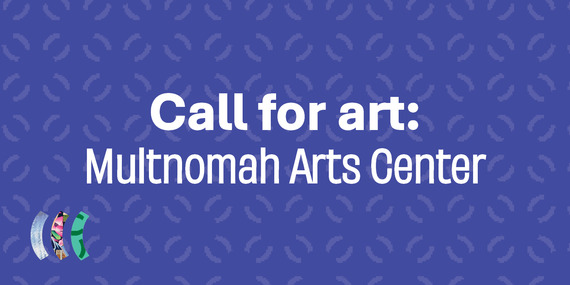 Multnomah Arts Center Call for Art