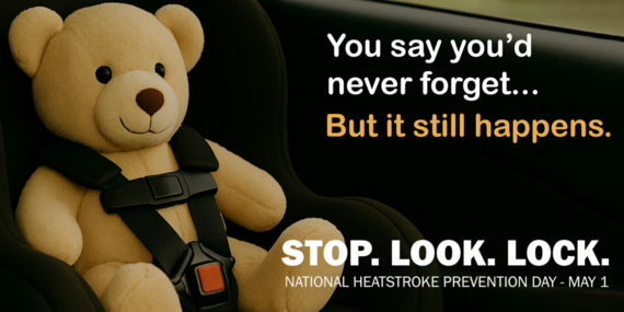 Teddy bear wearing a seat belt and the words "Stop. Look. Lock. National Heat Stroke Prevention Day May 1"
