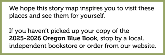 We hope you are inspired to visit Hells Canyon. Order a copy of our Oregon Blue Book at our website: bluebook.oregon.gov/shop