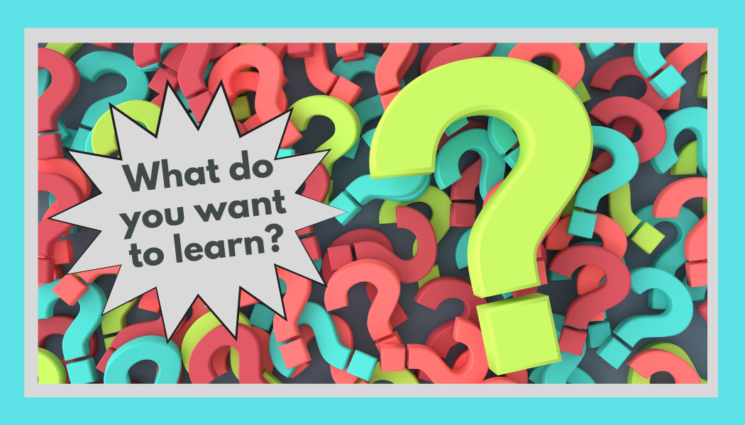 What do you want to learn?