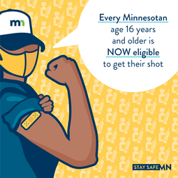 Arm with rolled up sleeve and vaccine bandage with text that says "Every Minnesotan age 16+ is now eligible to get their shot"