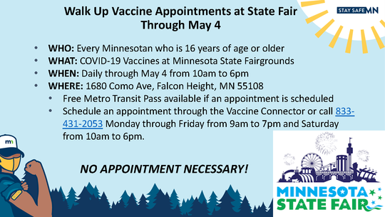 Walk Up Vaccine Appointments at State Fair Through May 4, Daily through May 4, 10am to 6pm 