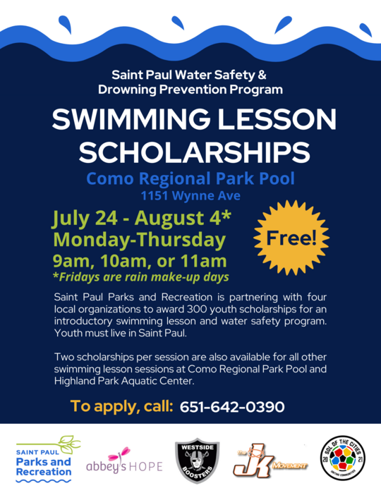 Swim Lesson Scholarships, Youth must live in Saint Paul. To apply, call 651-642-0390.