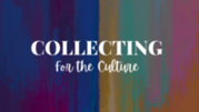 COLLECTING FOR THE CULTURE