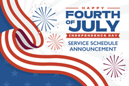 Red and white ribbon with blue and white background with fireworks. "Happy Fourth of July Independence Day Service Schedule Announcement"