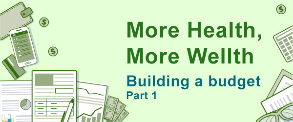 More Health, More Wellth Building a budget part 1. Illustration of table top with calculators, spreadsheets, wallet and money spread out.