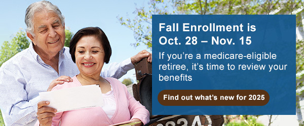 Fall Enrollment is Oct. 28 – Nov. 15. If you’re a Medicare-eligible retiree, it’s time to review your benefits Button: Find out what’s new for 2025