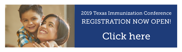 2019 Texas Immunization Conference  REGISTRATION NOW OPEN!  Click here
