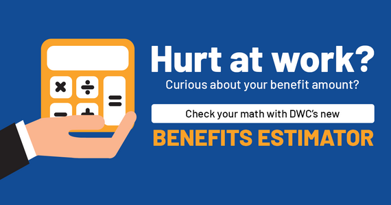 Hurt at work? Curious about your benefit amount? Check your math with DWC's new Benefit Estimator