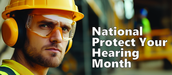 A man beside the words "National Protect Your Hearing Month" wears hearing protection, goggles, and a hard hat 