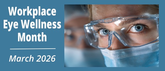 The words "Workplace Eye Wellness Month-March 2026 are beside a healthcare worker wearing goggles and a mask.