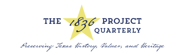 The 1836 Project Quarterly: Preserving Texas History, Values, and Heritage