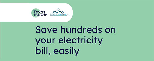 Texas Power Switch. Waco Power Switch. Save hundreds on your electricity bill, easily. 