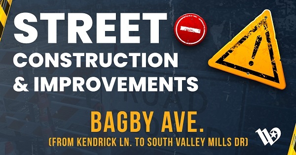 Street Construction & Improvements: Bagby Avenue from Kendrick Lane to South Valley Mills Drive.