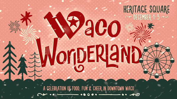 Waco Wonderland graphic with animated snow effect. At Heritage Square, December 1 to 3. A celebration of food, fun, and cheer in Downtown Waco.