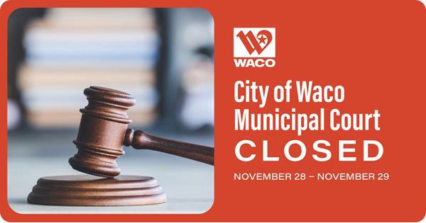 City of Waco Municipal Court closed on November 28 and November 29.