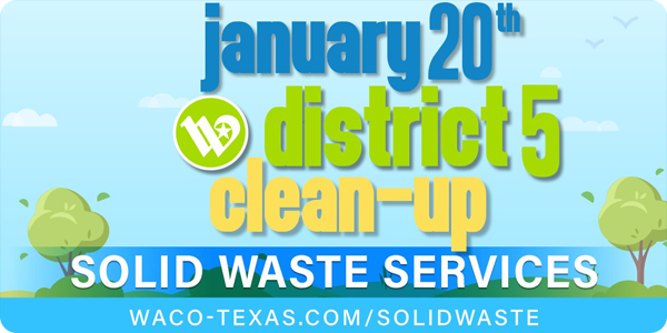 Graphic that reads January 20th District 5 Clean-up. Solid Waste Services. waco-texas.com/solidwaste.