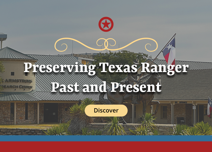 Preserving Texas Ranger Past & Present. Discover More!