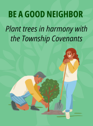 Be a good neighbor, plant tree in harmony with Township covenants.