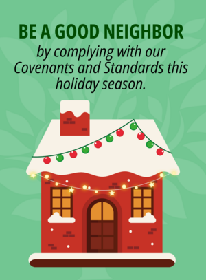 Be a Good Neighbor by complying with our Covenants and Standards this holiday season.