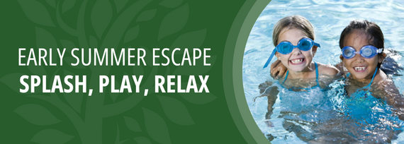 Early Summer Escape and Splash, Play, Relax