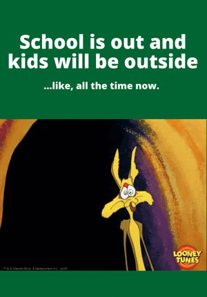 Text, "School is out and kids will be outside," with image of Looney Tunes coyote holding a traffic sign