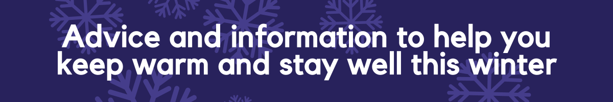 Advice and information to help you keep warm and stay well this winter