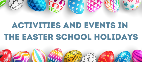 Activities and events in the Easter School Holidays