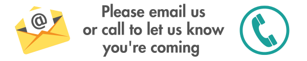 Please email us or call to let us know you're coming