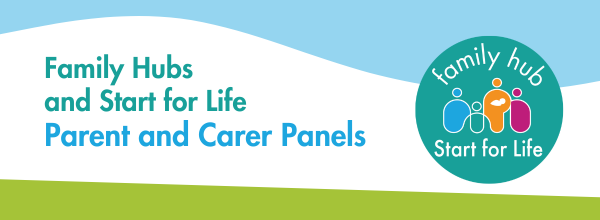 Family Hubs  and Start for Life - Parent and Carer Panels - newsletter header