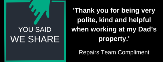 'Thank you for being very polite, kind and helpful when working at my Dad's property' Repairs Team compliment. 