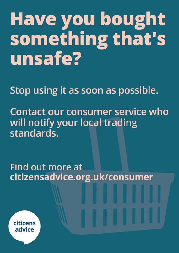 'Have you bought something that's unsafe - Stop using it as soon as possible.' Citizens Advice