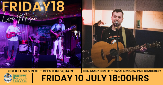 Friday18 poster for Friday 10 July promoting Good Times Roll in Beeston Square and Ben Mark Smith at the Roots Micro Pub in Kimberley