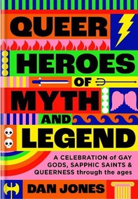 Queer Heroes of Myth and Legend, A celebration of gay gods, sapphic saints, and queerness through the ages