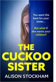 Book cover for The Cuckoo Sister by Alison Stockham. Tag line reads “You want the best for your sister…but what if she wants your children.”