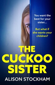 The Cuckoo Sister by Alison Stockham book cover. Tag line. You want the best for your sister. But what if she wants your children?