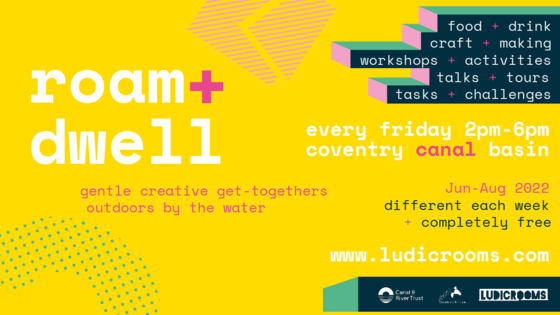 Ludic rooms roam and dwell - gentle creative get togethers outdoors by the water every Friday 2pm to 6pm at Coventry Canal Basin