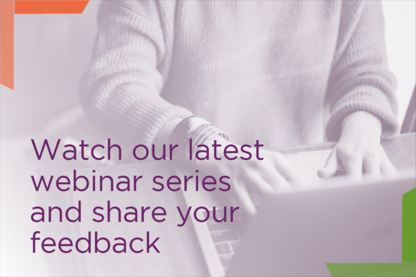 Photograph of a persons hands typing on a laptop keyboard. Text: Watch our latest webinar series and share your feedback