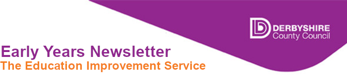 Early Years Newsletter, The Education Improvement Service, Derbyshire County Council