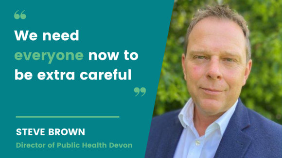 We need everyone now to be extra careful - Steve Brown, director of public health Devon