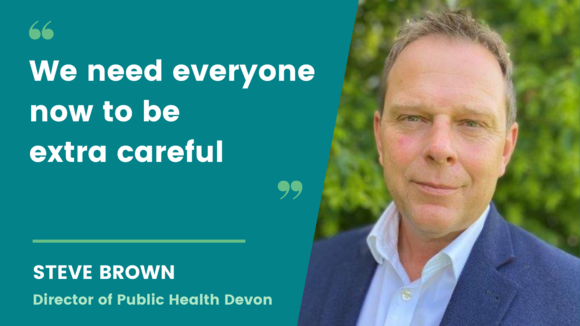 We need everyone to be extra careful says Steve Brown, Director of Public Health Devon